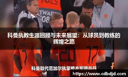 科曼执教生涯回顾与未来展望：从球员到教练的辉煌之路