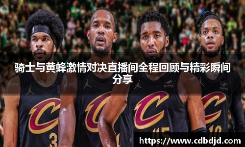 骑士与黄蜂激情对决直播间全程回顾与精彩瞬间分享