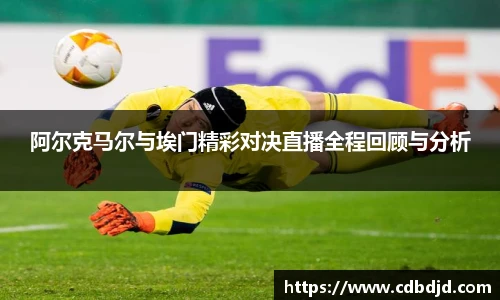 阿尔克马尔与埃门精彩对决直播全程回顾与分析